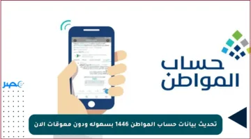 تحديث بيانات حساب المواطن 1446 بسهولة ودون معوقات الآن